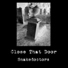 Close That Door - Snakedoctors