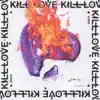 Kill Love - Single album lyrics, reviews, download