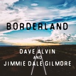 Dave Alvin & Jimmie Dale Gilmore - Borderland (feat. The Guilty Ones)