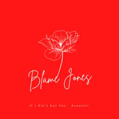 If I Ain't Got You (Acoustic) - Single by Blame Jones album reviews, ratings, credits