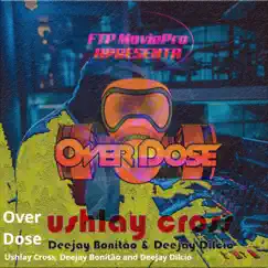Over Dose - Single by Deejay Bonitão, Ushlay Cross & Deejay Dilcio album reviews, ratings, credits