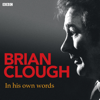 Brian Clough In His Own Words - Brian Clough