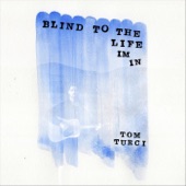 Tom Turci - Blind to the Life I'm In