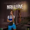 Nah Leave - Single album lyrics, reviews, download