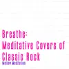 Breathe: Meditative Covers of Classic Rock album lyrics, reviews, download