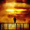 IF YOU WANNA GO TO WAR - Single album lyrics, reviews, download