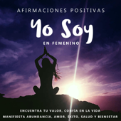 Afirmaciones YO SOY en FEMENINO Manifiesta Amor, Abundancia, Éxito, Confianza, Bienestar y Salud - Crea Tu Frecuencia