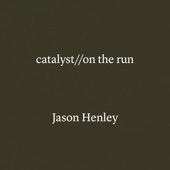 Jason Henley - catalyst//on the run