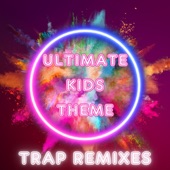 Ultimate Kids Theme (Trap Remixes)