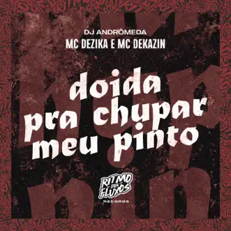 Doida pra Chupar Meu Pinto - Single by MC Dezika, MC Dekazin & Dj Andromeda album reviews, ratings, credits