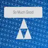 Stream & download So Much Good - Single