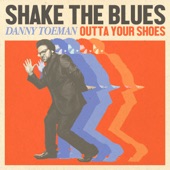 Danny Toeman - Shake the Blues (Outta Your Shoes)