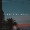 Was It Even Real - Single
