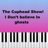 The Cuphead Show! OST! I Don't believe In Ghosts (Piano Version) - Single album lyrics, reviews, download