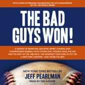 The Bad Guys Won: A Season of Brawling, Boozing, Bimbo Chasing, and Championship Baseball with Straw, Doc, Mookie, Nails, the Kid, and the Rest of the 1986 Mets, the Rowdiest Team Ever to Put on a New York Uniform--and Maybe the Best - Jeff Pearlman Cover Art