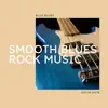Smooth Blues Rock Music album lyrics, reviews, download