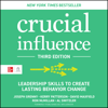 Crucial Influence, Third Edition : Leadership Skills to Create Lasting Behavior Change - Joseph Grenny