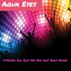 I Missed You (Let Me See That Body Move) - Single by Aqua Eyes album reviews, ratings, credits