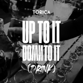 Torica - Up to it Down to it (Drink)