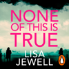 None of This is True - Lisa Jewell