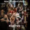 How To Create Angels, Pt. 2 album lyrics, reviews, download