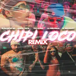 Chipi Loco (feat. El Naughty & La Perversa) [Remix] - Single by El Patron Rd, ANGEL DIOR & Tivi Gunz album reviews, ratings, credits