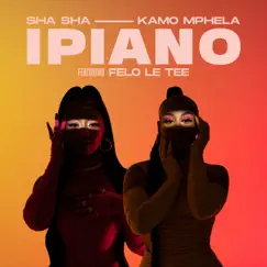 IPiano (feat. Felo Le Tee) - Single by Sha Sha & Kamo Mphela album reviews, ratings, credits