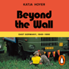 Beyond the Wall - Katja Hoyer