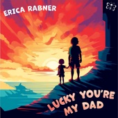 Erica Rabner - Lucky You're My Dad
