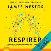 Respirer: Le pouvoir extraordinaire de la respiration - James Nestor