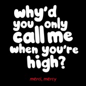 merci, mercy - Why'd You Only Call Me When You're High