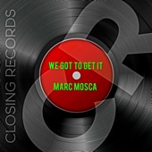 Marc Mosca - We Got to Get It