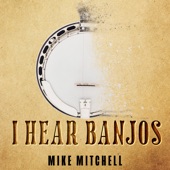 Mike Mitchell - I Hear Banjos