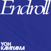 Endroll - YOH KAMIYAMA