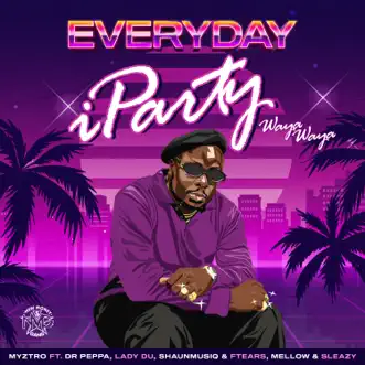 EVERYDAY iParty Waya Waya (feat. Dr. Peppa, Lady Du, ShaunMusiq, Ftears & Mellow & Sleazy) - Single by Myztro album reviews, ratings, credits