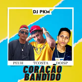 Coração Bandido - Single by Mc peuh, Mc T Costa, MC DOISP & DJ PKM album reviews, ratings, credits