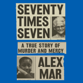 Seventy Times Seven: A True Story of Murder and Mercy (Unabridged) - Alex Mar Cover Art