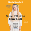 Sure, I'll Join Your Cult (Unabridged) - Maria Bamford