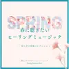 Healing Music for Spring -Restful Music Collection- album lyrics, reviews, download