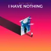 I Have Nothing - Single album lyrics, reviews, download