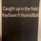 Caught up in the Field (feat. HunnidBall) - Kaysean lyrics