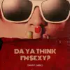 Da Ya Think I'm Sexy (2021 Radio Remix) song lyrics