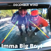 December Wind - Imma Big Boy!