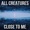 All Creatures - Close To Me