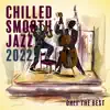Chilled Smooth Jazz 2022 (Only the Best Bossa Nova, Classical Piano Bar, Jazz & Blues Music) album lyrics, reviews, download
