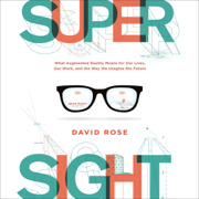 SuperSight: What Augmented Reality Means for Our Lives, Our Work, and the Way We Imagine the Future (Unabridged)