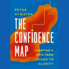 The Confidence Map: Charting a Path from Chaos to Clarity (Unabridged) - Peter Atwater