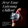 Sexy Easy Listening Chillout - Urban Beats & Sensual Background Music album lyrics, reviews, download