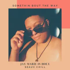 Somethin Bout the Way (feat. Seaux Chill) - Single by Jay-Marie Is Holy album reviews, ratings, credits