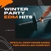 Winter Party EDM Hits - Special Deep House Music for Arm & Leg Workout